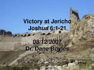 Victory at Jericho Joshua 6:1-21 08/12/2007 Dr. Dane Boyles