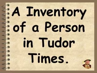 A Inventory of a Person in Tudor Times.