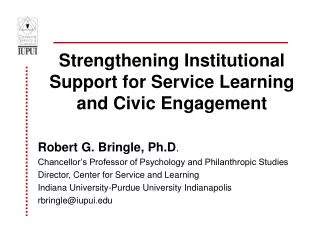 Strengthening Institutional Support for Service Learning and Civic Engagement Robert G. Bringle, Ph.D .