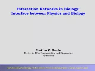 Interaction Networks in Biology: Interface between Physics and Biology Shekhar C. Mande Centre for DNA Fingerprintin