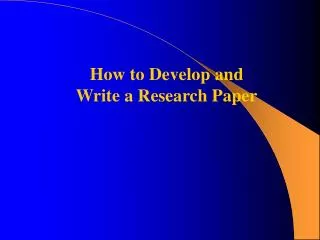 How to Develop and Write a Research Paper