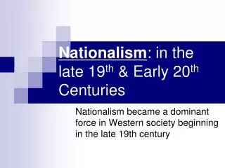 Nationalism : in the late 19 th &amp; Early 20 th Centuries