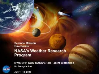 NASA’s Weather Research Program NWS SRH SOO-NASA/SPoRT Joint Workshop