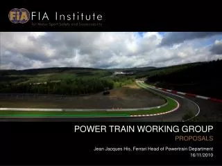 POWER TRAIN WORKING GROUP PROPOSALS Jean Jacques His, Ferrari Head of Powertrain Department 16/11/2010