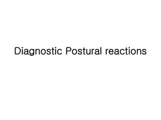 Diagnostic Postural reactions