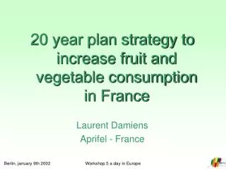 20 year plan strategy to increase fruit and vegetable consumption in France Laurent Damiens Aprifel - France