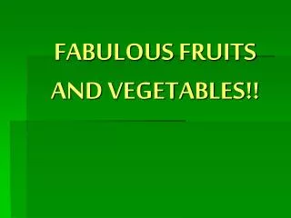 FABULOUS FRUITS AND VEGETABLES!!