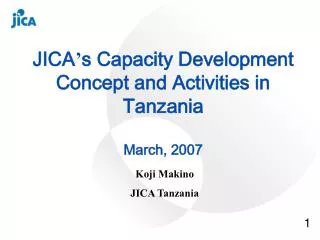 JICA ’ s Capacity Development Concept and Activities in Tanzania March, 2007
