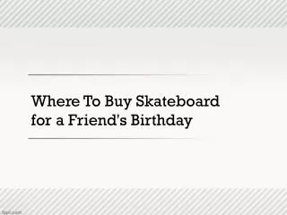 Where To Buy Skateboard for a Friend's Birthday