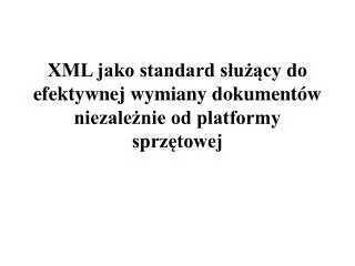 XML jako standard służący do efektywnej wymiany dokumentów niezależnie od platformy sprzętowej
