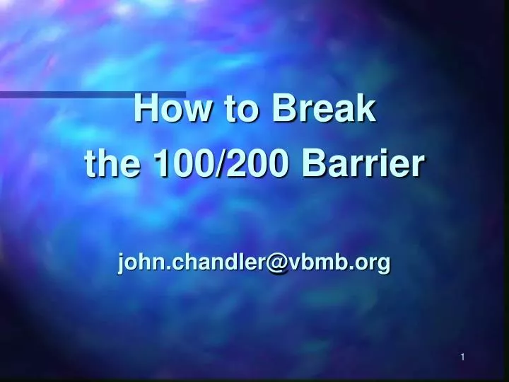 how to break the 100 200 barrier john chandler@vbmb org
