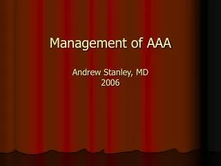 Management of AAA Andrew Stanley, MD 2006