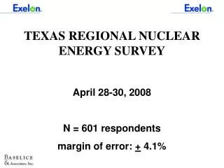 TEXAS REGIONAL NUCLEAR ENERGY SURVEY April 28-30, 2008 N = 601 respondents margin of error: + 4.1%