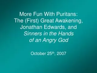 More Fun With Puritans: The (First) Great Awakening, Jonathan Edwards, and Sinners in the Hands of an Angry God