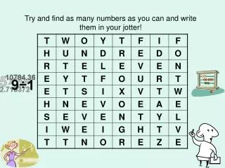 try and find as many numbers as you can and write them in your jotter