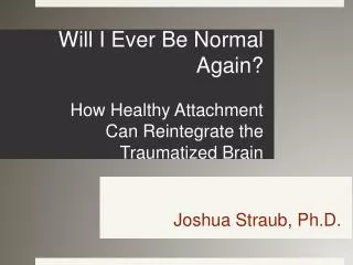 Will I Ever Be Normal Again? How Healthy Attachment Can Reintegrate the Traumatized Brain