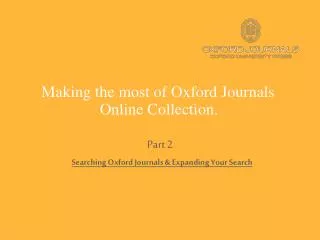 Making the most of Oxford Journals Online Collection. Part 2 Searching Oxford Journals &amp; Expanding Your Search
