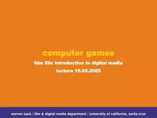 computer games fdm 20c introduction to digital media lecture 15.02.2005
