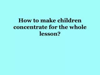 How to make children concentrate for the whole lesson?
