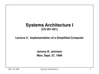 Systems Architecture I (CS 281-001) Lecture 2: Implementation of a Simplified Computer