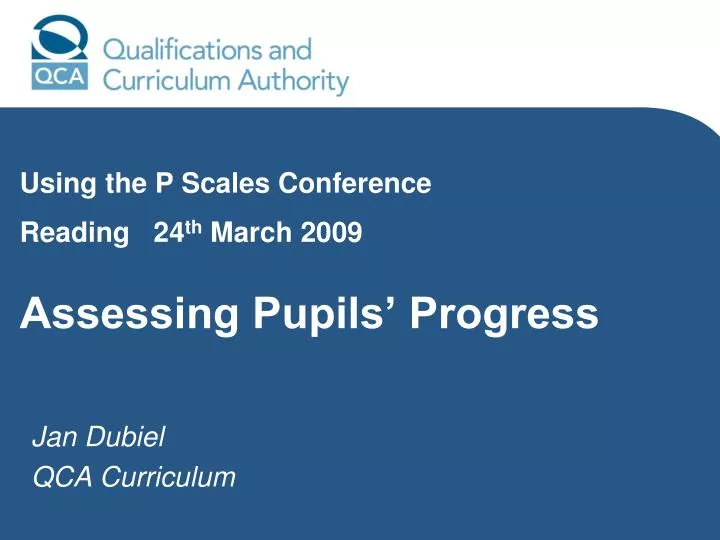 using the p scales conference reading 24 th march 2009 assessing pupils progress