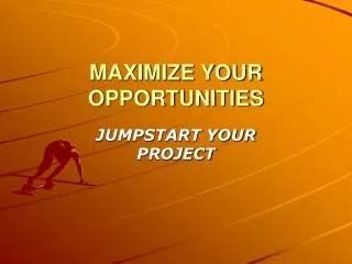 MAXIMIZE YOUR OPPORTUNITIES