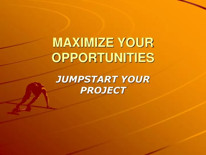 maximize your opportunities