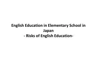 English Education in Elementary School in Japan - Risks of English Education-