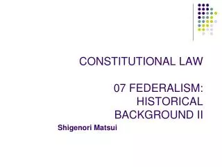 CONSTITUTIONAL LAW 07 FEDERALISM: HISTORICAL BACKGROUND II