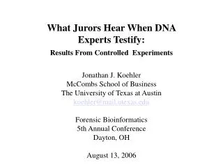 What Jurors Hear When DNA Experts Testify: Results From Controlled Experiments Jonathan J. Koehler McCombs School of Bu