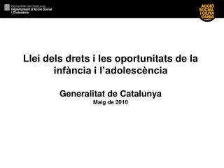 Llei dels drets i les oportunitats de la infància i l’adolescència Generalitat de Catalunya Maig de 2010