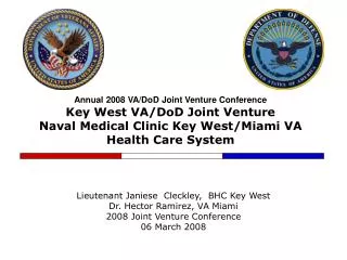 Annual 2008 VA/DoD Joint Venture Conference Key West VA/DoD Joint Venture Naval Medical Clinic Key West/Miami VA Health