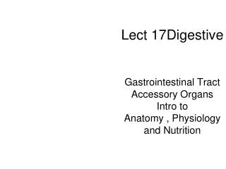 Lect 17Digestive Gastrointestinal Tract Accessory Organs Intro to Anatomy , Physiology and Nutrition