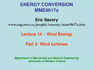 ENERGY CONVERSION MME9617a Eric Savory eng.uwo/people/esavory/mme9617a.htm Lecture 14 – Wind Energy Part 2: Wind turbine