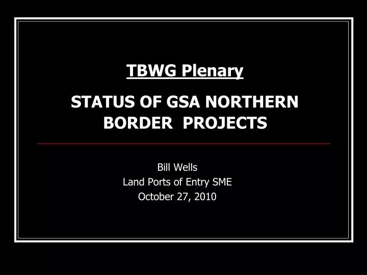 tbwg plenary status of gsa northern border projects