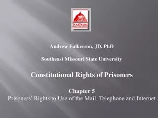 Andrew Fulkerson, JD, PhD Southeast Missouri State University Constitutional Rights of Prisoners Chapter 5