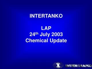 INTERTANKO LAP 24 th July 2003 Chemical Update