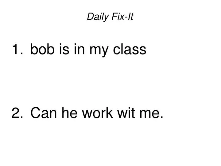 daily fix it bob is in my class can he work wit me