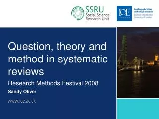 Question, theory and method in systematic reviews Research Methods Festival 2008