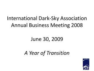 International Dark-Sky Association Annual Business Meeting 2008 June 30, 2009 A Year of Transition