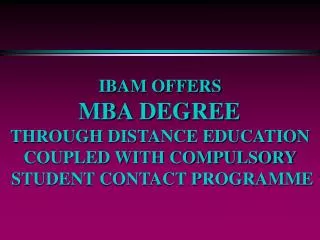 IBAM OFFERS MBA DEGREE THROUGH DISTANCE EDUCATION COUPLED WITH COMPULSORY STUDENT CONTACT PROGRAMME