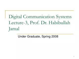 Digital Communication Systems Lecture-3, Prof. Dr. Habibullah Jamal
