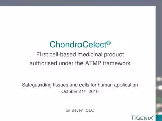 ChondroCelect ® First cell-based medicinal product authorised under the ATMP framework Safeguarding tissues and cells