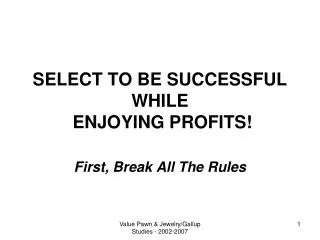 SELECT TO BE SUCCESSFUL WHILE ENJOYING PROFITS!