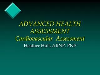 ADVANCED HEALTH ASSESSMENT Cardiovascular Assessment