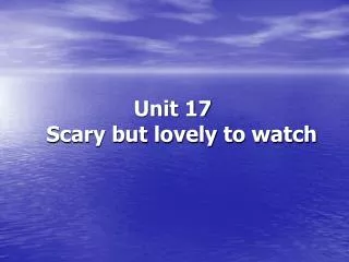 Unit 17 Scary but lovely to watch