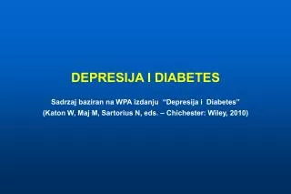 DEPRESIJA I DIABETES Sadrzaj baziran na WPA izdanju “Depresija i Diabetes” (Katon W, Maj M, Sartorius N, eds. – Chich