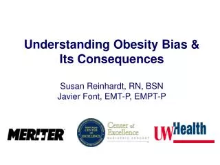 Understanding Obesity Bias &amp; Its Consequences Susan Reinhardt, RN, BSN Javier Font, EMT-P, EMPT-P