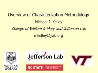 Overview of Characterization Methodology Michael J. Kelley College of William &amp; Mary and Jefferson Lab mkelley@jlab