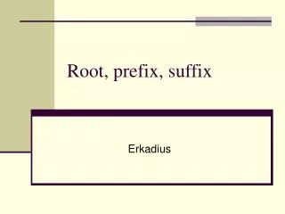 Root, prefix, suffix